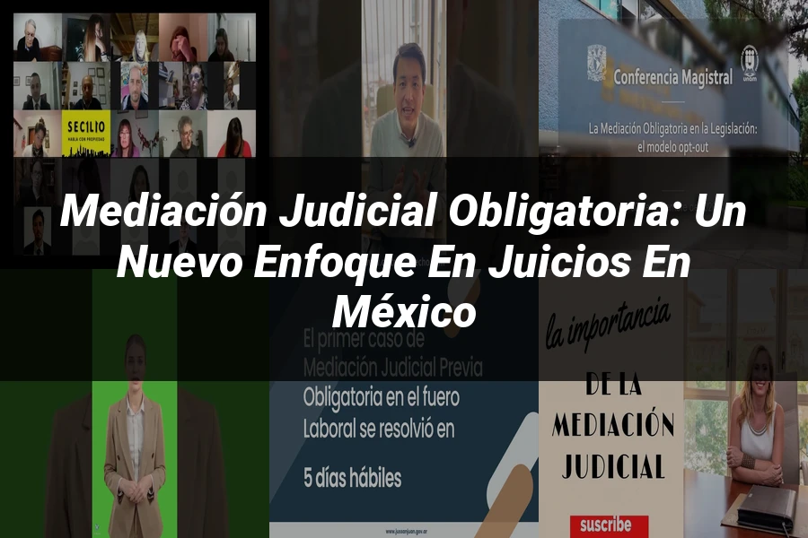 "Mediación Judicial Obligatoria: Un Nuevo Enfoque en Juicios en México"