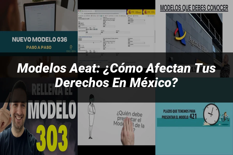 "Modelos AEAT: ¿Cómo afectan tus derechos en México?"