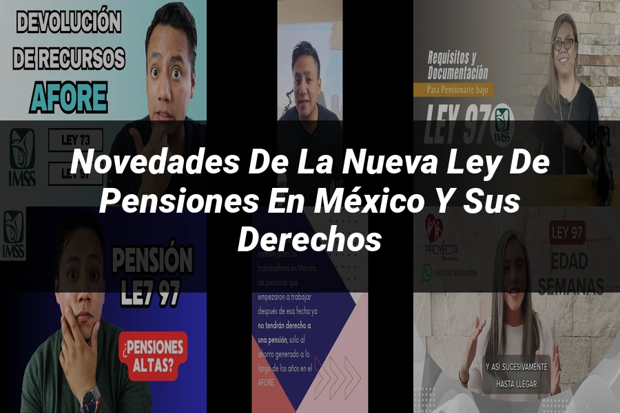 "Novedades de la nueva ley de pensiones en México y sus derechos"