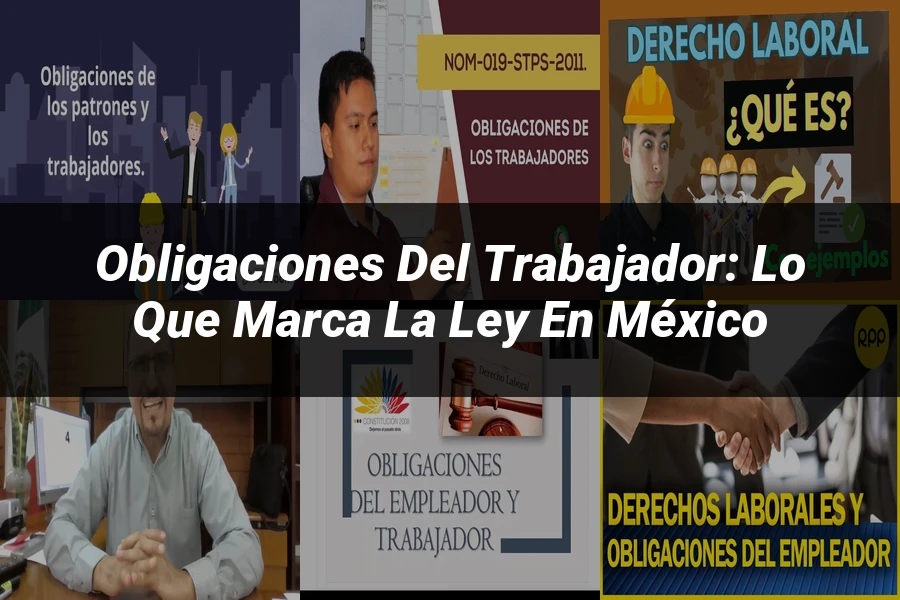 "Obligaciones del Trabajador: Lo que Marca la Ley en México"
