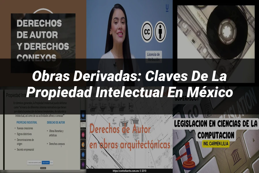 "Obras Derivadas: Claves de la Propiedad Intelectual en México"