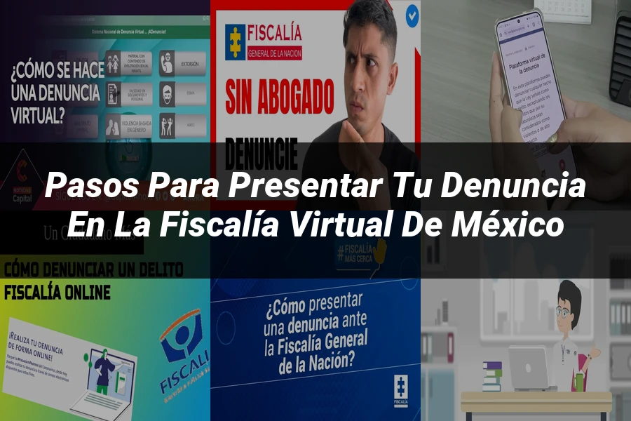 "Pasos para Presentar tu Denuncia en la Fiscalía Virtual de México"
