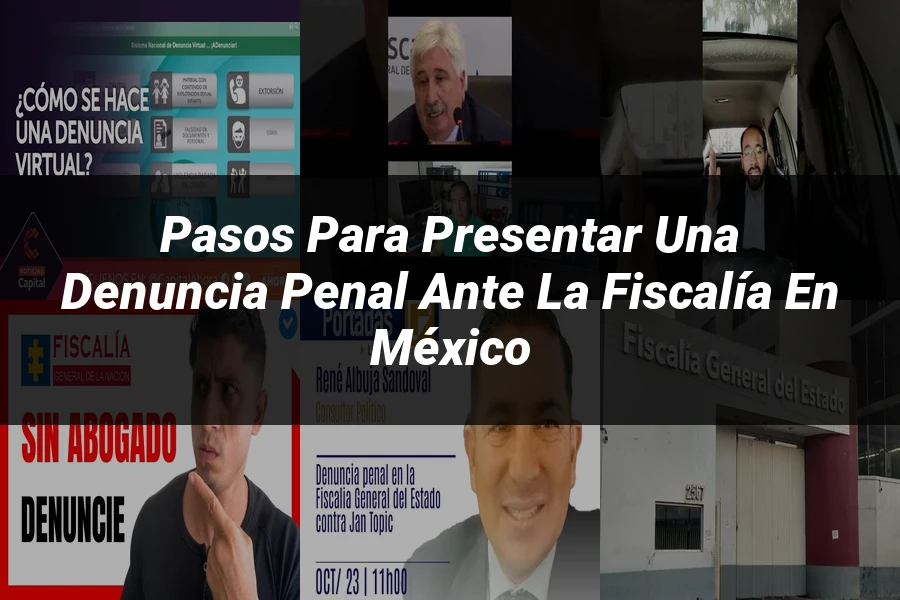 "Pasos para Presentar una Denuncia Penal ante la Fiscalía en México"