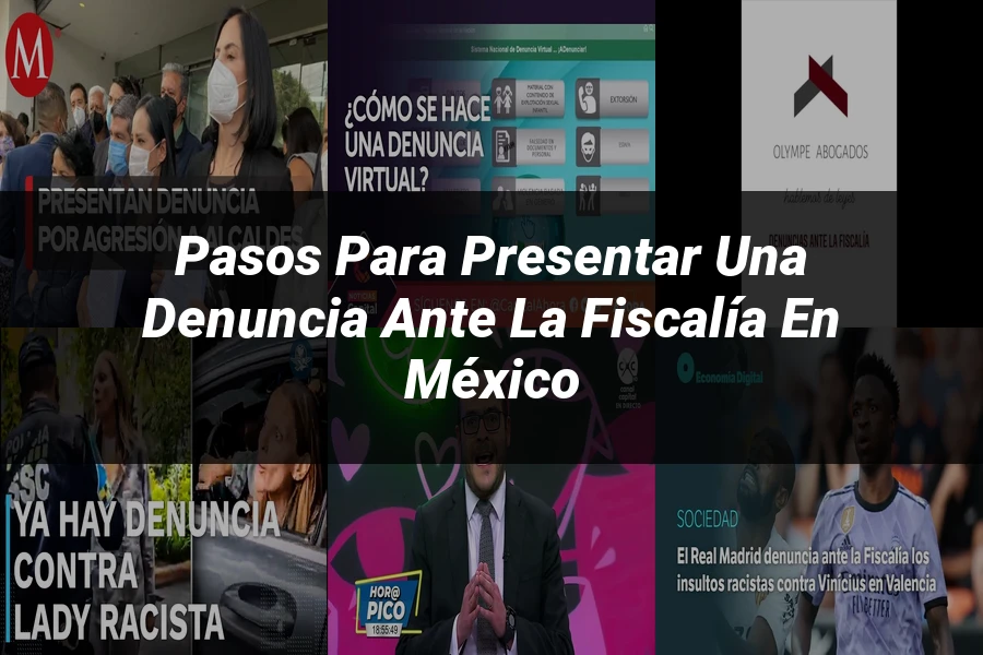 "Pasos para presentar una denuncia ante la fiscalía en México"