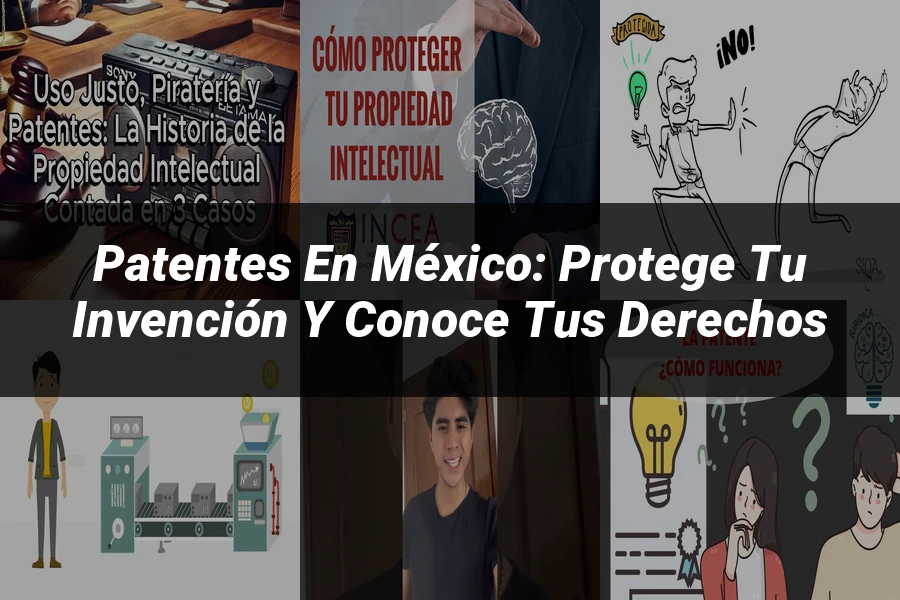"Patentes en México: Protege tu Invención y Conoce tus Derechos"