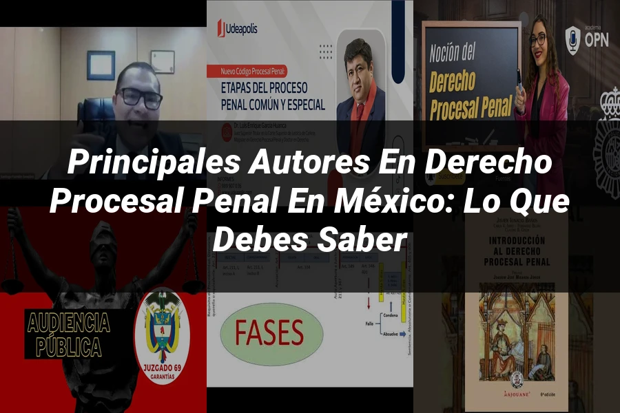 "Principales Autores en Derecho Procesal Penal en México: Lo que Debes Saber"