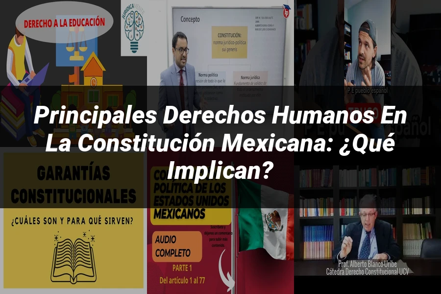 "Principales Derechos Humanos en la Constitución Mexicana: ¿Qué Implican?"