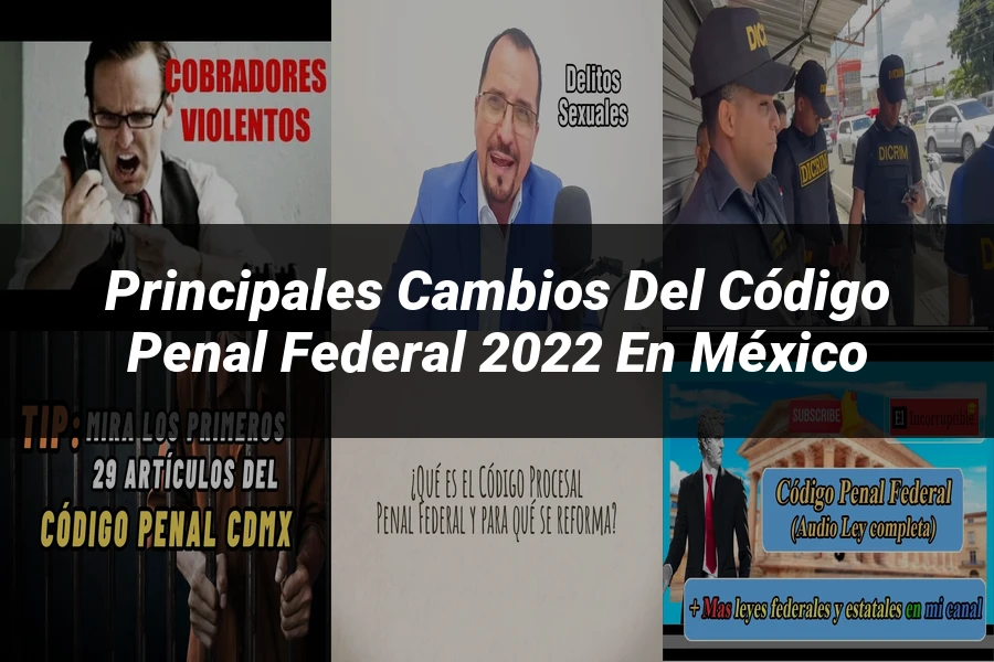 "Principales cambios del código penal federal 2022 en México"