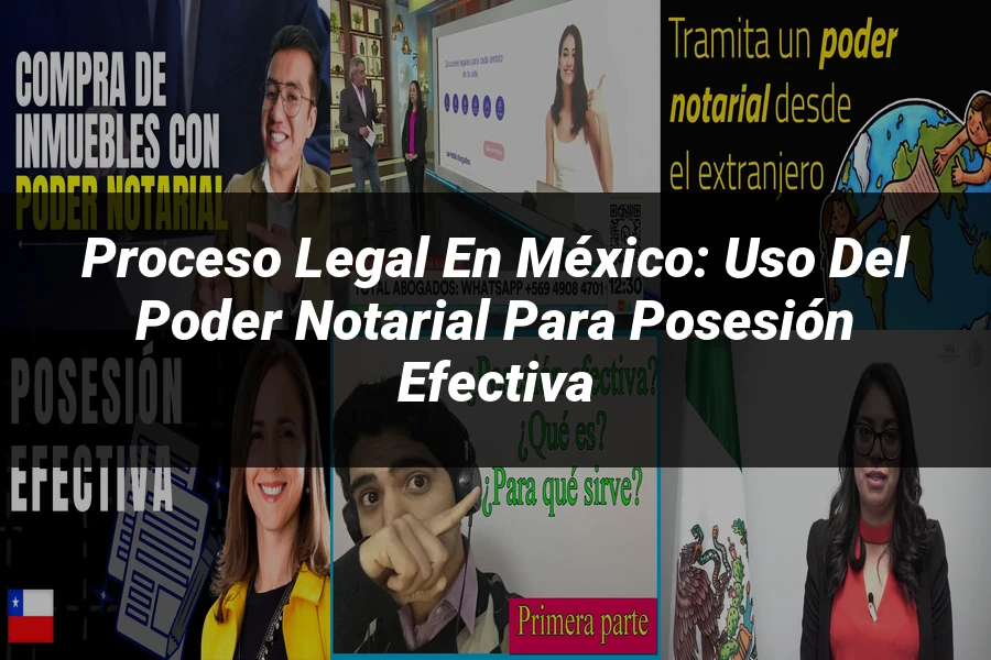 "Proceso Legal en México: Uso del Poder Notarial para Posesión Efectiva"