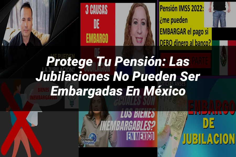 "Protege tu Pensión: Las Jubilaciones no Pueden Ser Embargadas en México"