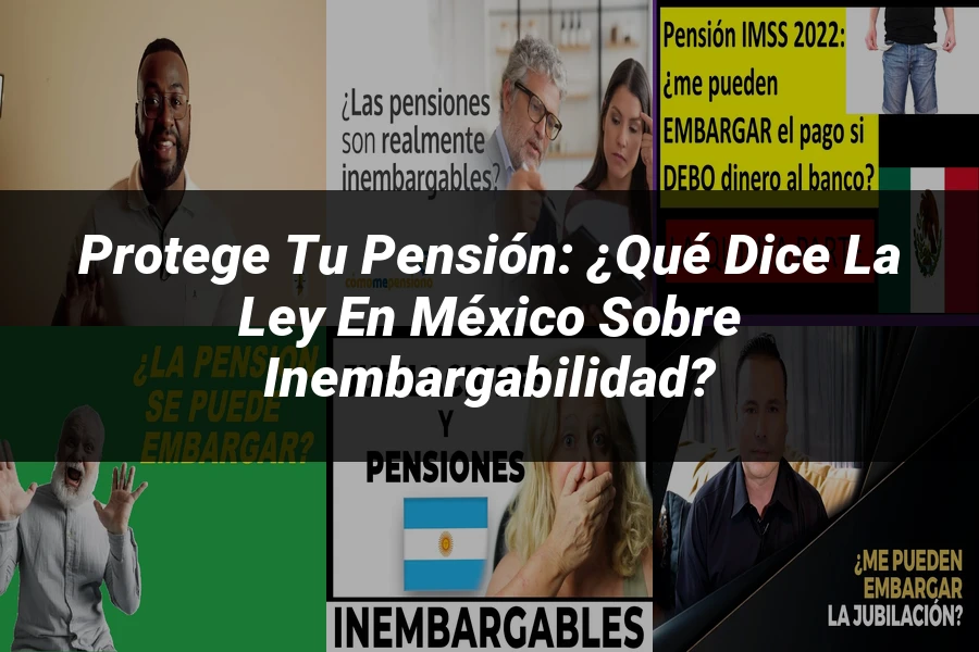 "Protege tu pensión: ¿Qué dice la ley en México sobre inembargabilidad?"