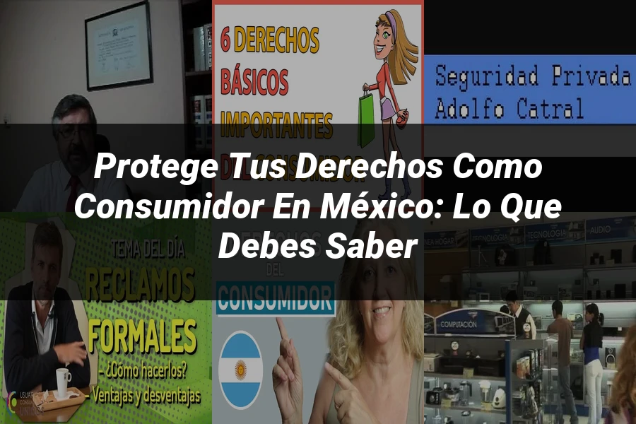 "Protege tus Derechos como Consumidor en México: Lo que Debes Saber"
