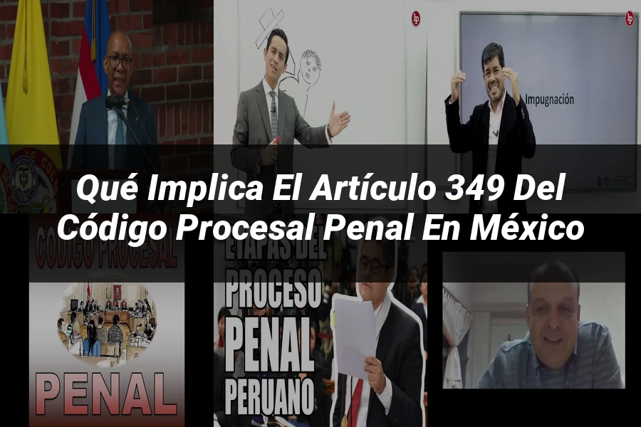 "Qué Implica el Artículo 349 del Código Procesal Penal en México"