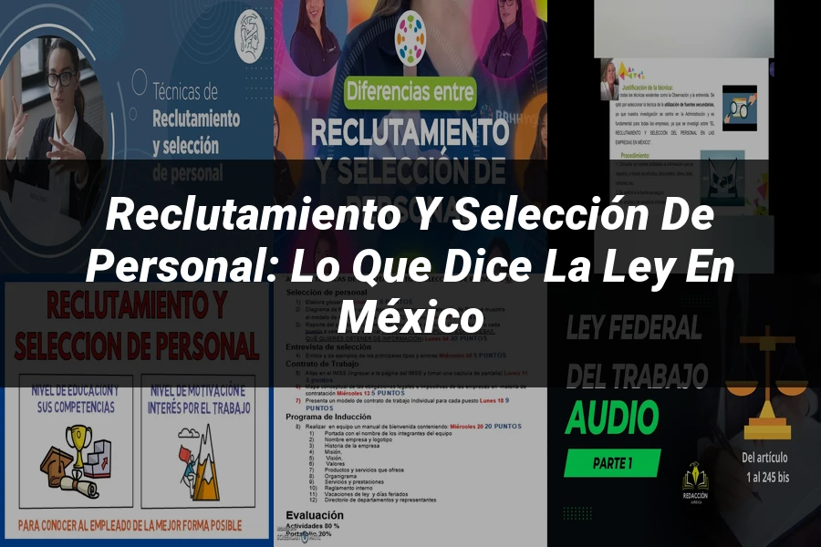 "Reclutamiento y selección de personal: Lo que dice la ley en México"
