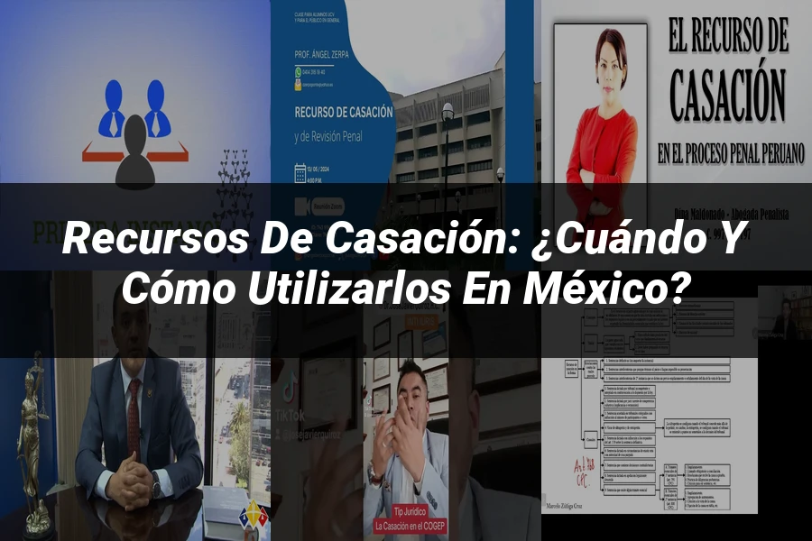 "Recursos de casación: ¿Cuándo y cómo utilizarlos en México?"