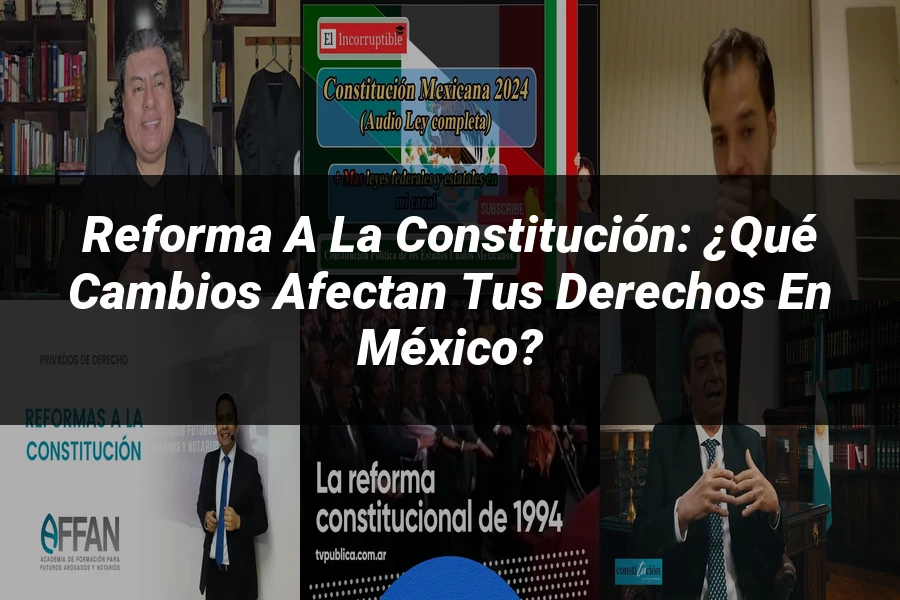 "Reforma a la Constitución: ¿Qué Cambios Afectan Tus Derechos en México?"