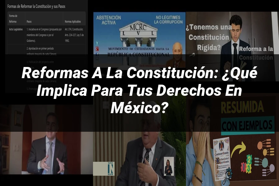 "Reformas a la Constitución: ¿Qué Implica para Tus Derechos en México?"