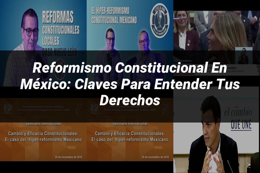 "Reformismo Constitucional en México: Claves para Entender tus Derechos"