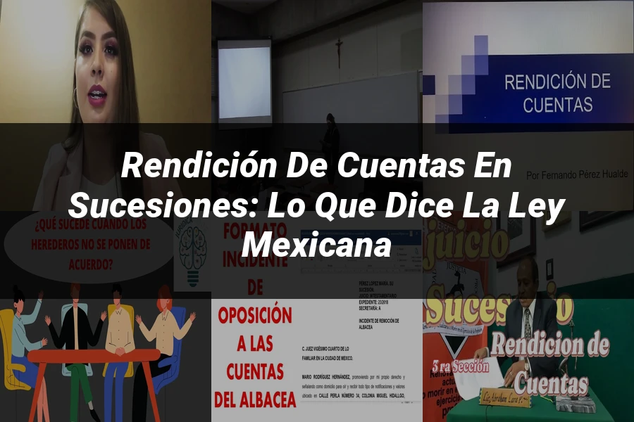 "Rendición de Cuentas en Sucesiones: Lo que Dice la Ley Mexicana"