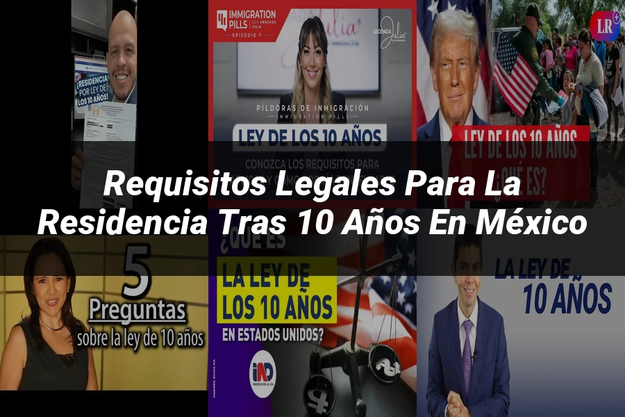 "Requisitos legales para la residencia tras 10 años en México"