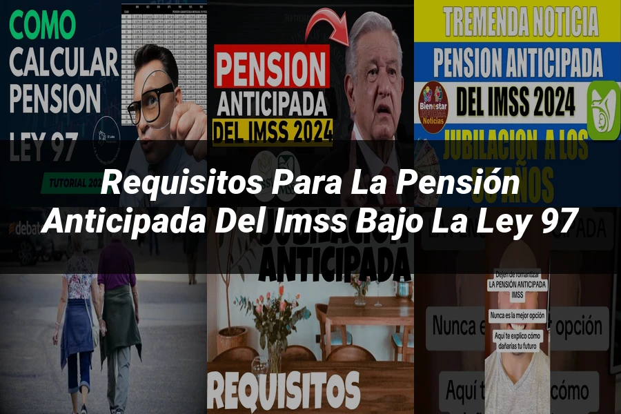 "Requisitos para la pensión anticipada del IMSS bajo la ley 97"