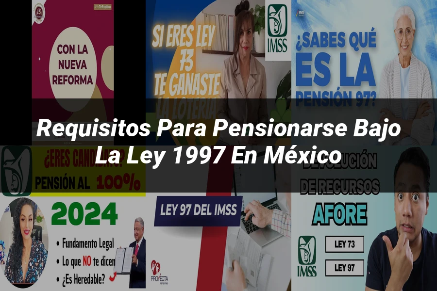 "Requisitos para pensionarse bajo la ley 1997 en México"