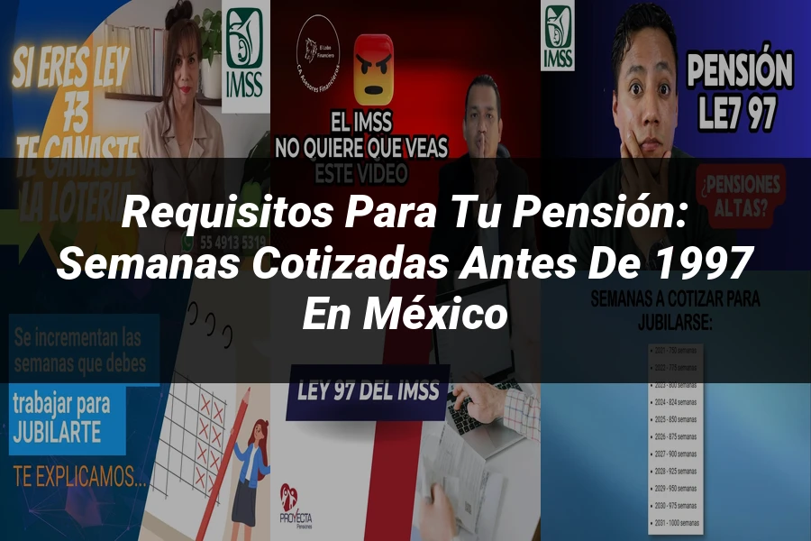 "Requisitos para tu Pensión: Semanas Cotizadas antes de 1997 en México"