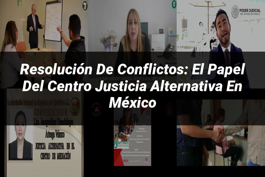 "Resolución de conflictos: el papel del centro justicia alternativa en México"