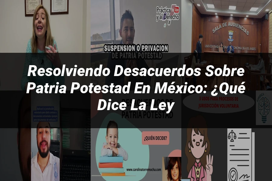"Resolviendo Desacuerdos sobre Patria Potestad en México: ¿Qué Dice la Ley