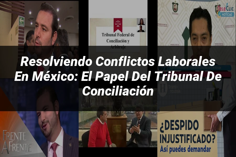 "Resolviendo conflictos laborales en México: el papel del tribunal de conciliación"