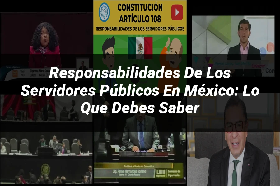 "Responsabilidades de los Servidores Públicos en México: Lo Que Debes Saber"