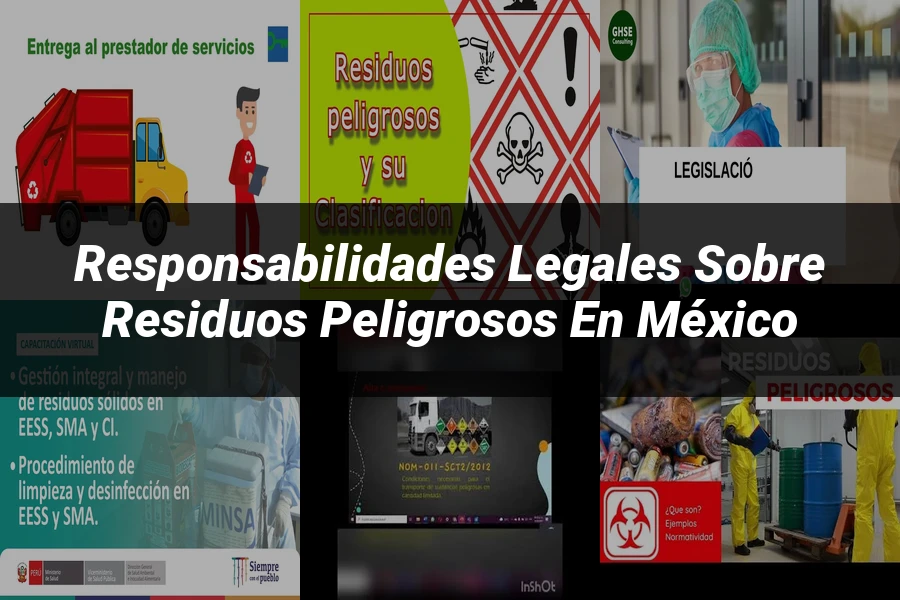 "Responsabilidades legales sobre residuos peligrosos en México"