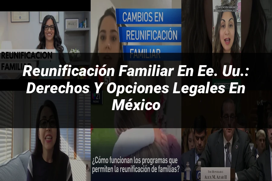 "Reunificación familiar en EE. UU.: derechos y opciones legales en México"