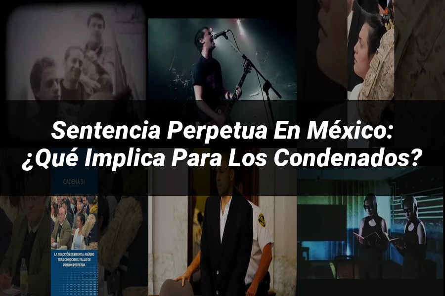 "Sentencia perpetua en México: ¿Qué implica para los condenados?"