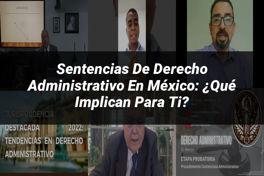 "Sentencias de Derecho Administrativo en México: ¿Qué Implican para Ti?"