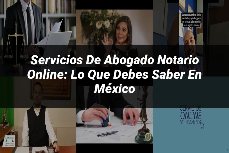 "Servicios de Abogado Notario Online: Lo Que Debes Saber en México"