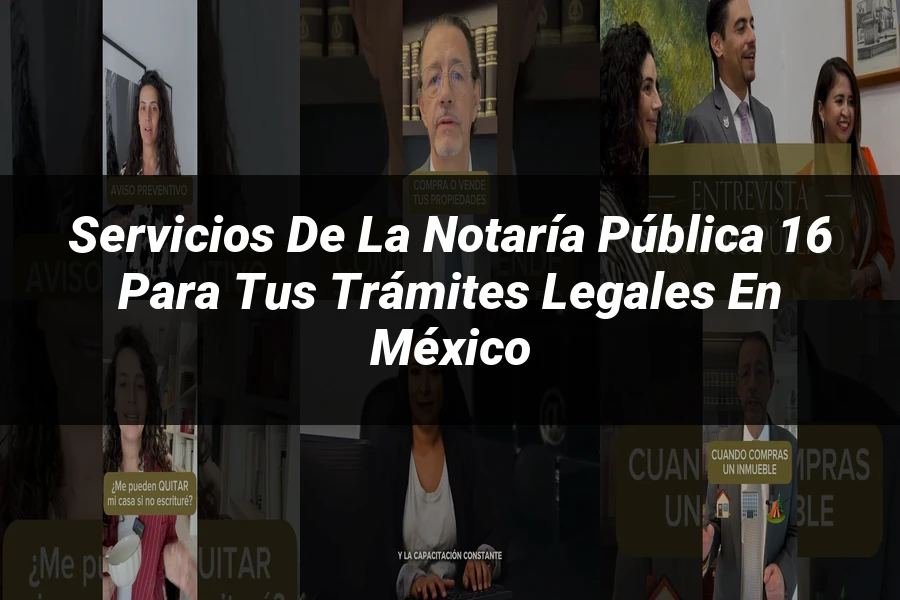 "Servicios de la Notaría Pública 16 para tus trámites legales en México"