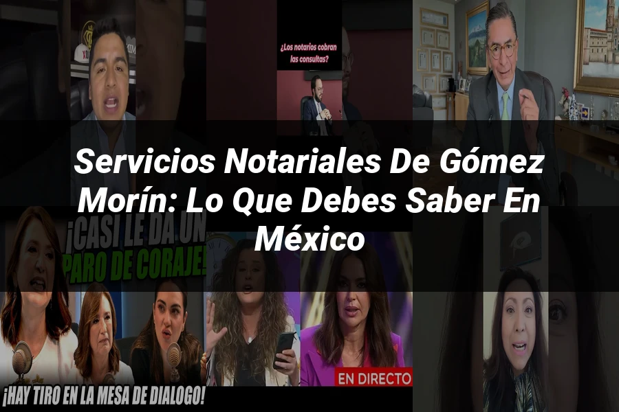 "Servicios notariales de Gómez Morín: Lo que debes saber en México"