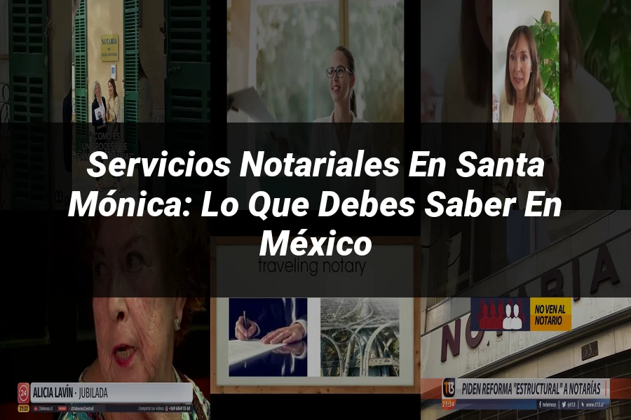 "Servicios notariales en Santa Mónica: lo que debes saber en México"