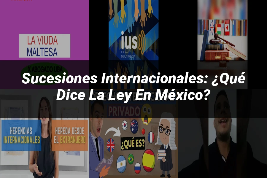 "Sucesiones Internacionales: ¿Qué Dice la Ley en México?"