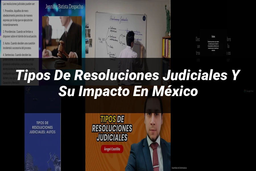 "Tipos de resoluciones judiciales y su impacto en México"