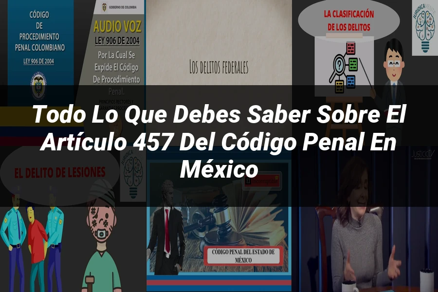 "Todo lo que Debes Saber sobre el Artículo 457 del Código Penal en México"