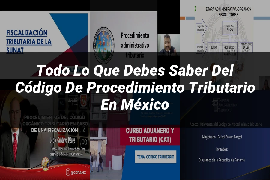 "Todo lo que debes saber del Código de Procedimiento Tributario en México"