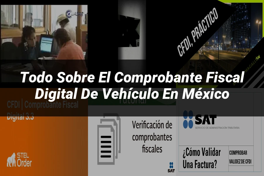 "Todo sobre el Comprobante Fiscal Digital de Vehículo en México"