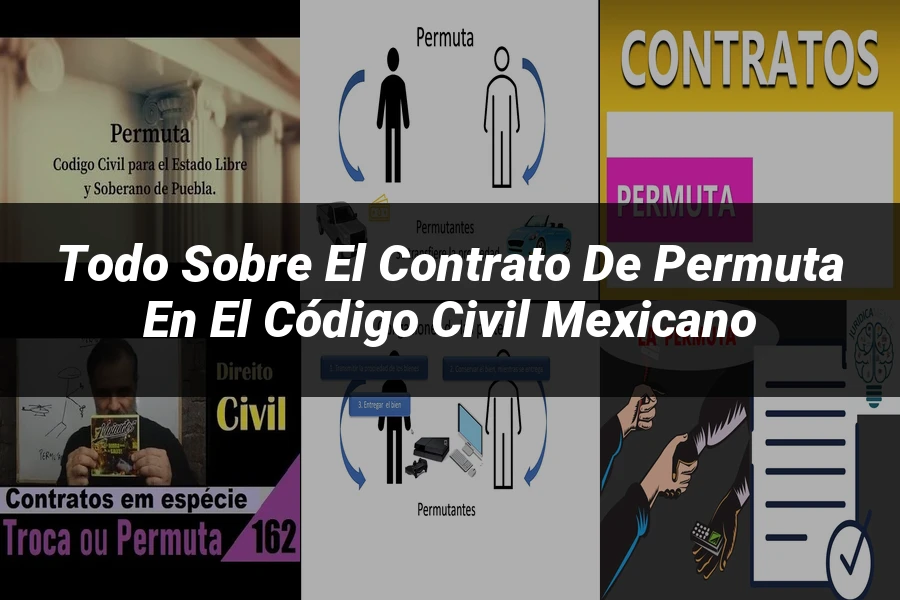 "Todo sobre el Contrato de Permuta en el Código Civil Mexicano"