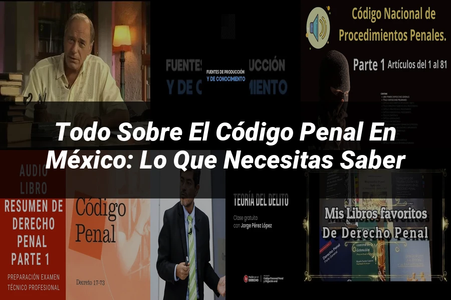 "Todo sobre el Código Penal en México: Lo que necesitas saber"