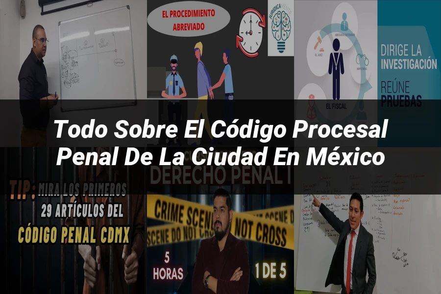 "Todo sobre el Código Procesal Penal de la Ciudad en México"