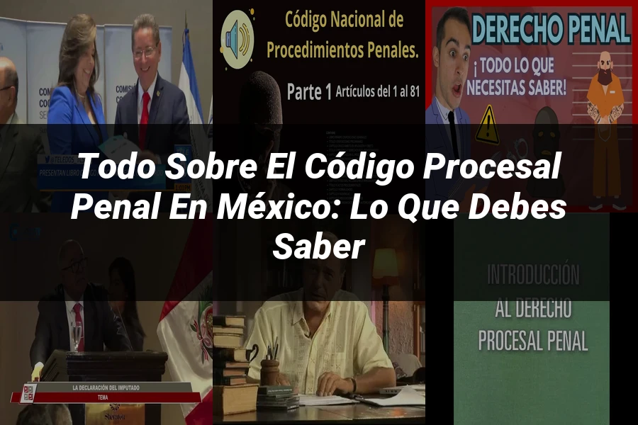 "Todo sobre el Código Procesal Penal en México: Lo que Debes Saber"