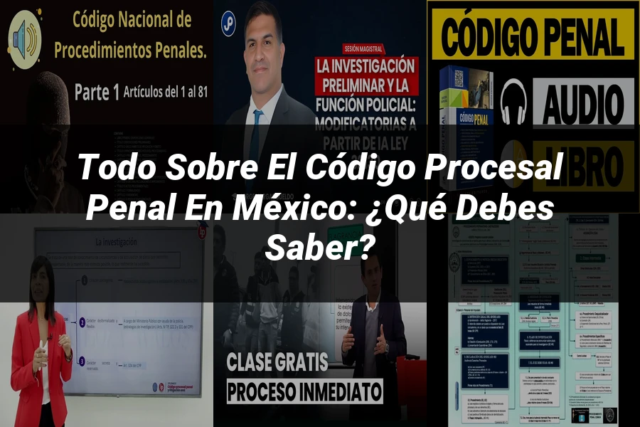 "Todo sobre el Código Procesal Penal en México: ¿Qué Debes Saber?"