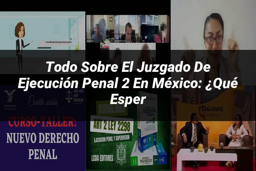 "Todo sobre el Juzgado de Ejecución Penal 2 en México: ¿Qué Esper